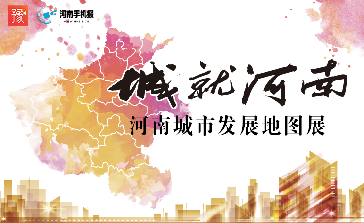 《“城”就河南》地图展 来看你老家发展的怎么样
